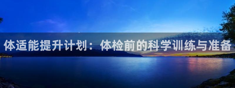 球王会体育：体适能提升计划：体检前的科学训练与准备