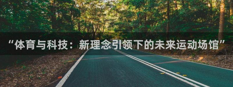 球王会体育：“体育与科技：新理念引领下的未来运动场馆”